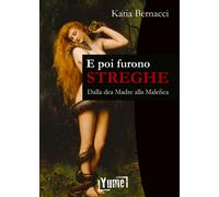 E poi furono streghe. Dalla dea Madre alla Malefica - Bernacci Katia