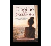 E POI HO SCELTO ME: Il viaggio silenzioso dalla dipendenza emotiva alla rinascita interiore