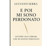 E POI MI SONO PERDONATO: Lettere agli errori che mi hanno insegnato