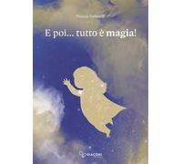 E poi... tutto è magia! Ediz. a colori