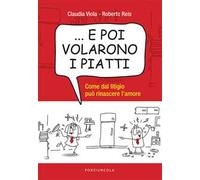 ... E poi volarono i piatti. Come dal litigio può rinascere l’amore
