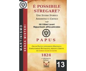 È Possibile Stregare? Uno Studio Storico, Aneddotico e Critico Sugli Ultimi Lavori Riguardanti all'Incantesimo: Con un Supplemento Martinista Pratico scritto da Charles Lucien de Lièvre