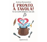 Libri Andrea Domenichini - E' Pronto, A Tavola Le Vere Ricette Bolognesi E Non