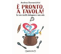 Libri Andrea Domenichini - E' Pronto, A Tavola Le Vere Ricette Bolognesi E Non