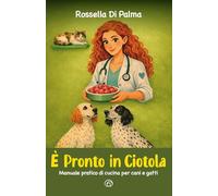 È pronto in ciotola. Manuale pratico di cucina per cani e gatti