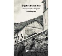 È questa casa mia. Storie e racconti di Valgrande