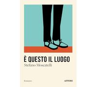 Libri Moscatelli Stefano - E' Questo Il Luogo