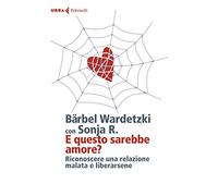 E questo sarebbe amore? Riconoscere una relazione malata e liberarsene