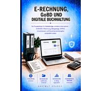 E-Rechnung, GoBD und digitale Buchhaltung: Der Praxisleitfaden für Selbständige und kleine Unternehmen ZUGFeRD, XRechnung, Belegablage, SKR03, ... Steuerberaterübergabe verständlich erklärt