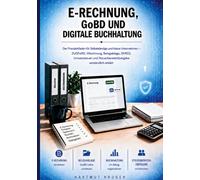 E-Rechnung, GoBD und digitale Buchhaltung: Der Praxisleitfaden für Selbständige und kleine Unternehmen ZUGFeRD, XRechnung, Belegablage, SKR03, ... Steuerberaterübergabe verständlich erklärt