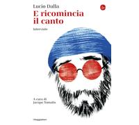 E ricomincia il canto. Interviste - Dalla Lucio