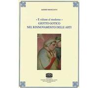 «E ridusse al moderno». Giotto gotico nel rinnovamento delle arti