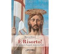 È risorto! Un itinerario pasquale attraverso l'arte. Ediz. illustrata