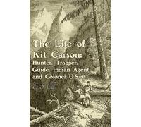 E S Ellis The Life of Kit Carson: Hunter, Trapper, Guide, Indian Age (Tascabile)