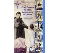 E san Gabriele mi disse: «Adesso alzati e cammina». I prodigi più recenti del santo dei miracoli dal 1975 al 2007