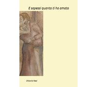 E sapessi quanto ti ho amato