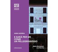 E sarà per me come un pellegrinaggio. Maria Montessori e le Marche