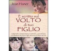 È scritto sul volto di tuo figlio. Comprendere il temperamento, le attitudini, i punti di forza e le debolezze del proprio figlio attraverso la lettura del viso