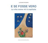 E se fosse vero. La vita come mi è capitata