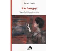 E se fossi gay? Appunti clinici di un'ossessione