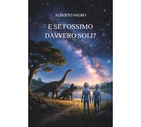 E SE FOSSIMO DAVVERO SOLI?