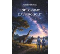 E SE FOSSIMO DAVVERO SOLI?
