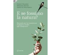 E se fossimo natura? Manuale per la transizione ecologica rivolto agli ins...
