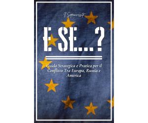 E Se...?: Guida Strategica e Pratica per il Conflitto Tra Europa, Russia e America