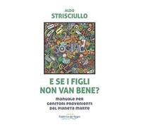 E se i figli non van bene? Manuale per genitori provenienti dal pianeta Marte