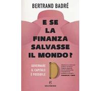 E se la finanza salvasse il mondo? Governare il capitale è possibile