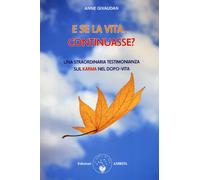 E se la vita... continuasse? Una straordinaria testimonianza sul karma nel dopo-