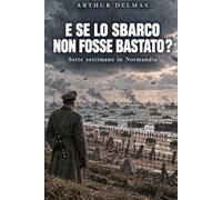 E SE LO SBARCO NON FOSSE BASTATO ?: Sette settimane in Normandia