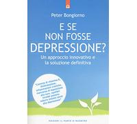 E se non fosse depressione? Un approccio innovativo e la soluzione definitiva