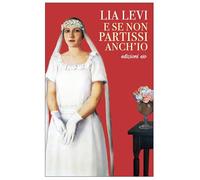 Libri Lia Levi - E Se Non Partissi Anch'io