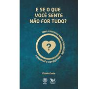E se o que você sente não for tudo?: Uma conversa sobre identidade, sexualidade e propósito