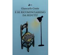 E se ricominciassimo da seduti? Nuova ediz. - Conte Giancarlo