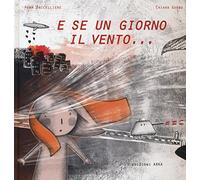 E se un giorno il vento.... Ediz. illustrata