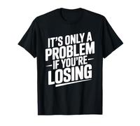 È Solo Un Problema se stai perdendo Gioco D'Azzardo Divertente Maglietta