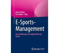 E-Sports-Management: Eine Einführung in die digitale Welt des Sports: Eine Einführung in Die Digitale Welt Des Sports