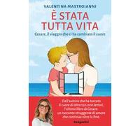 Libri Mastroianni Valentina - E' Stata Tutta Vita. Cesare, Il Viaggio Che Ci Ha