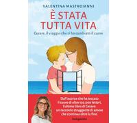 Libri Mastroianni Valentina - E' Stata Tutta Vita. Cesare, Il Viaggio Che Ci Ha