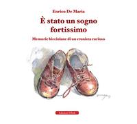 È stato un sogno fortissimo. Memorie bicciolane di un cronista curioso