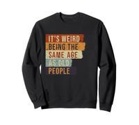 È Strano Avere la Stessa età di Vecchi Che Dicono Persone anziane Divertenti Felpa