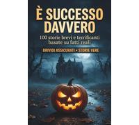 È SUCCESSO DAVVERO: 100 storie brevi e terrificanti basate su fatti reali