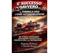 E' successo davvero... in Formula Uno e gare automobilistiche: Curiosità, incidenti, segreti e storie vere dalla Formula 1 e dal motorsport
