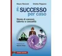 È successo per caso. Storie di canzoni, talento e casualità - Ronconi Maur...