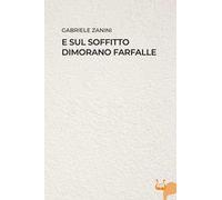 E sul soffitto dimorano farfalle. Nuova ediz.