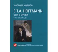 E. T. A. Hoffmann. Vita e opera. Vol. 1 - Moraldo Sandro