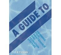 E T Chan A Guide to Swimming Pool Maintenance and Filtration Systems (Tascabile)