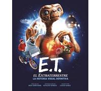 E.T. EL EXTRATERRESTRE. LA HISTORIA VISUAL DEFINITIVA